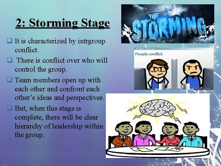 2: Storming Stage q It is characterized by intrgroup conflict. q There is conflict