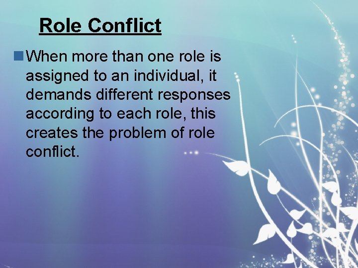 Role Conflict n When more than one role is assigned to an individual, it