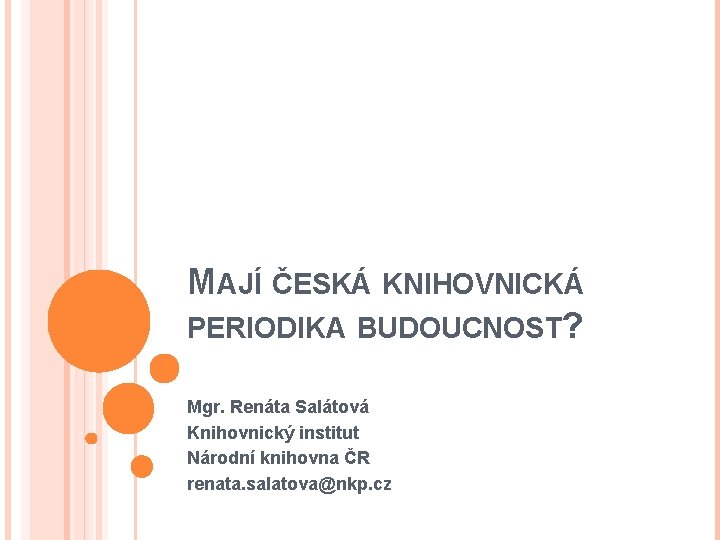 MAJÍ ČESKÁ KNIHOVNICKÁ PERIODIKA BUDOUCNOST? Mgr. Renáta Salátová Knihovnický institut Národní knihovna ČR renata.