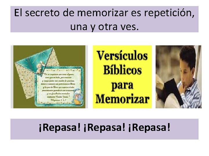 El secreto de memorizar es repetición, una y otra ves. ¡Repasa! 