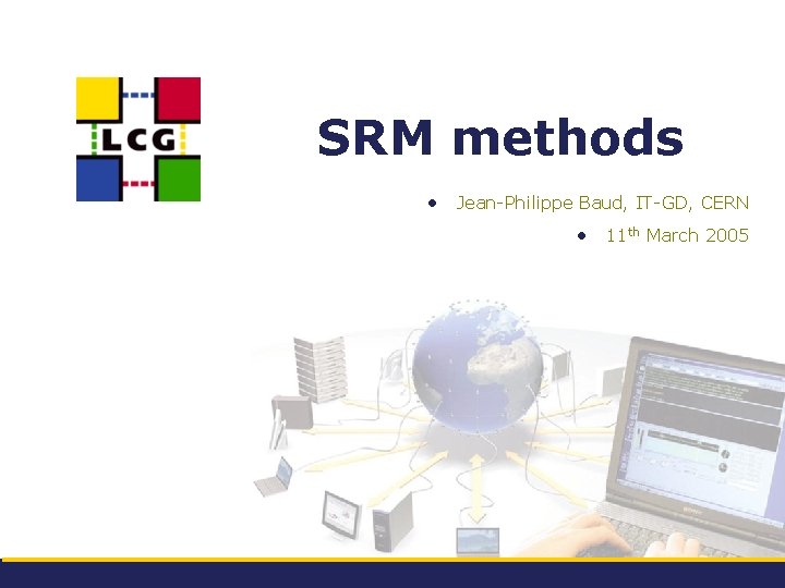 SRM methods • Jean-Philippe Baud, IT-GD, CERN • 11 th March 2005 