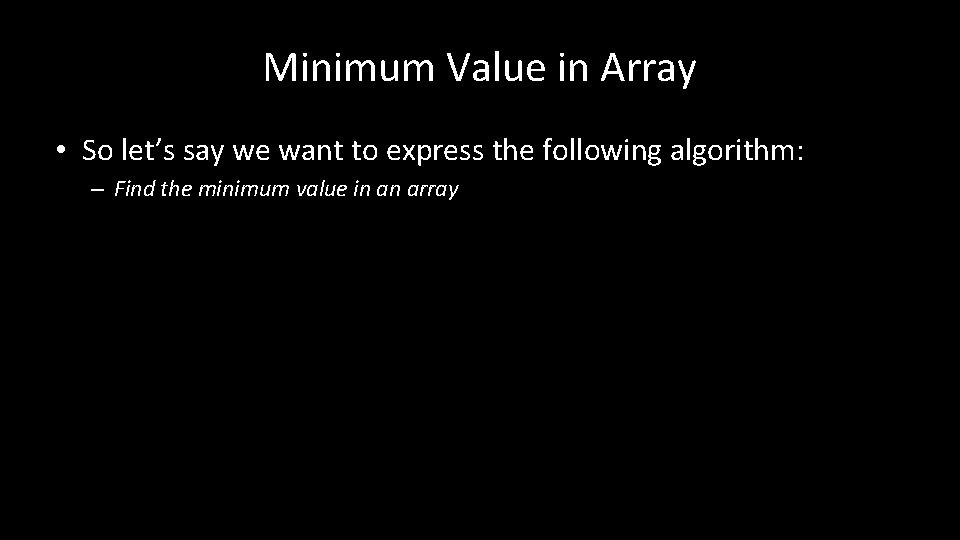 Minimum Value in Array • So let’s say we want to express the following