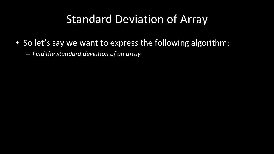 Standard Deviation of Array • So let’s say we want to express the following