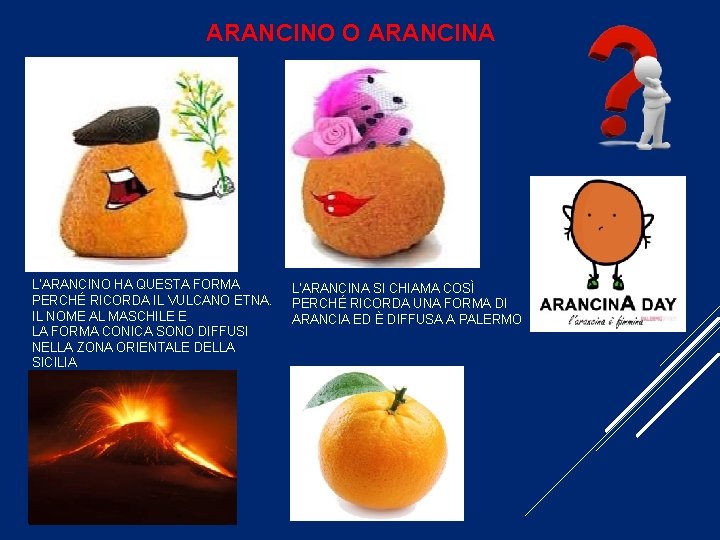 ARANCINO O ARANCINA L’ARANCINO HA QUESTA FORMA PERCHÉ RICORDA IL VULCANO ETNA. IL NOME