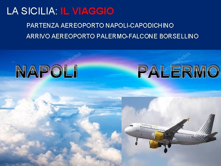 LA SICILIA: IL VIAGGIO PARTENZA AEREOPORTO NAPOLI-CAPODICHINO ARRIVO AEREOPORTO PALERMO-FALCONE BORSELLINO NAPOLI PALERMO 