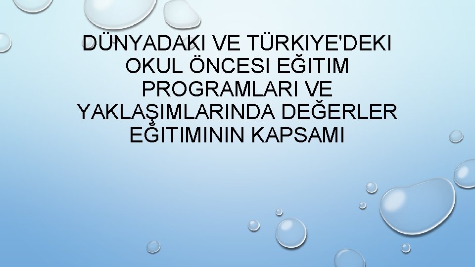 DÜNYADAKI VE TÜRKIYE'DEKI OKUL ÖNCESI EĞITIM PROGRAMLARI VE YAKLAŞIMLARINDA DEĞERLER EĞITIMININ KAPSAMI 