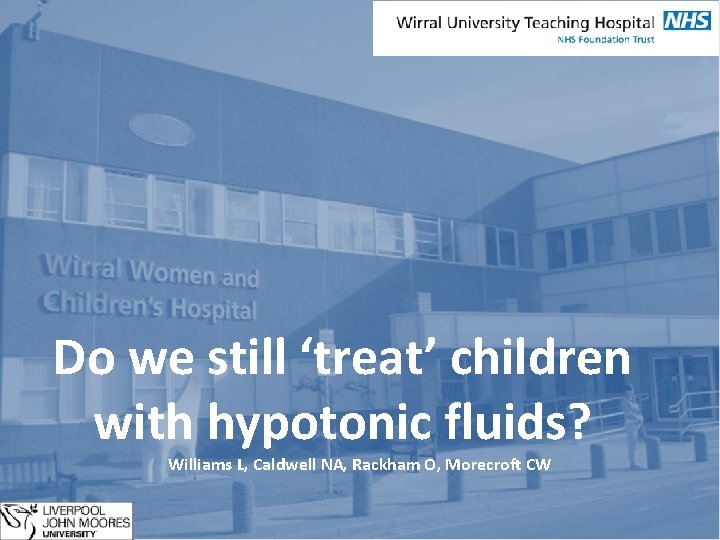 Do we still ‘treat’ children with hypotonic fluids? Williams L, Caldwell NA, Rackham O,