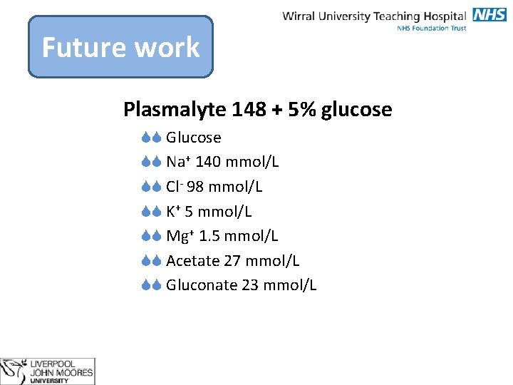 Future work Plasmalyte 148 + 5% glucose Glucose Na+ 140 mmol/L Cl- 98 mmol/L