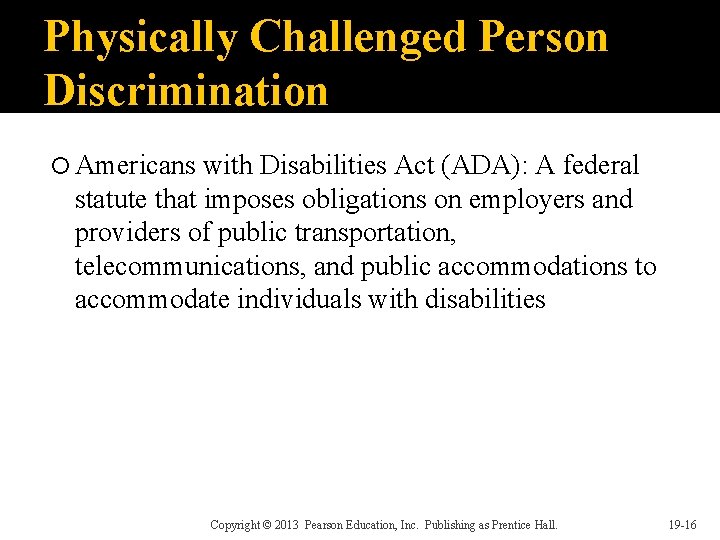 Physically Challenged Person Discrimination Americans with Disabilities Act (ADA): A federal statute that imposes