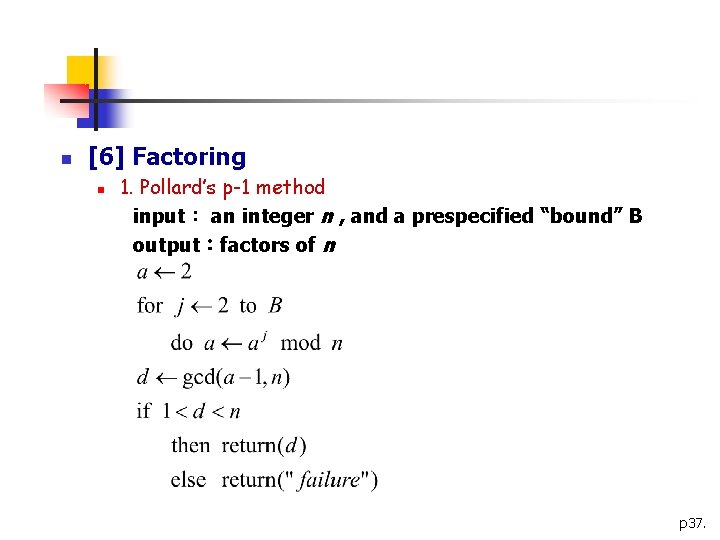n [6] Factoring n 1. Pollard’s p-1 method input： an integer n , and