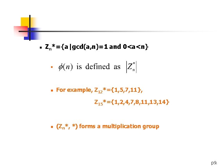 n Zn*={a|gcd(a, n)=1 and 0<a<n} n n For example, Z 12*={1, 5, 7, 11},