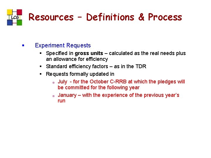 Resources – Definitions & Process LCG § Experiment Requests § Specified in gross units