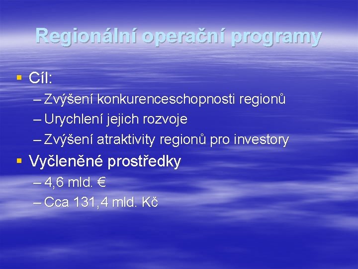 Regionální operační programy § Cíl: – Zvýšení konkurenceschopnosti regionů – Urychlení jejich rozvoje –