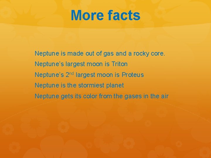 More facts Neptune is made out of gas and a rocky core. Neptune’s largest