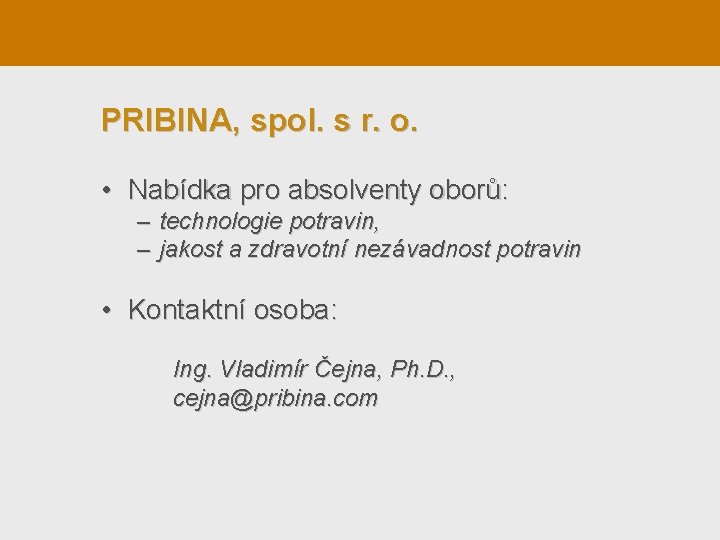 PRIBINA, spol. s r. o. • Nabídka pro absolventy oborů: – technologie potravin, –