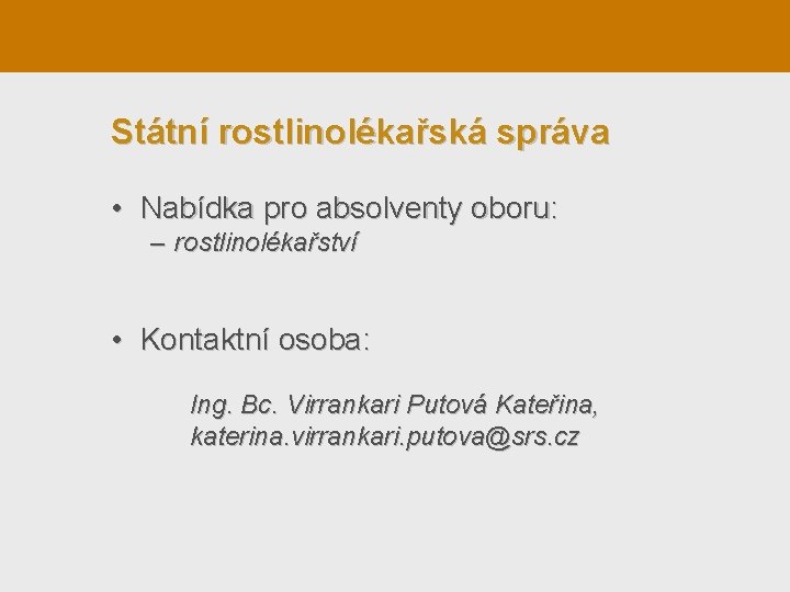 Státní rostlinolékařská správa • Nabídka pro absolventy oboru: – rostlinolékařství • Kontaktní osoba: Ing.