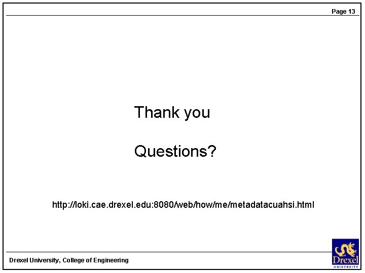 Page 13 Thank you Questions? http: //loki. cae. drexel. edu: 8080/web/how/me/metadatacuahsi. html Drexel University,