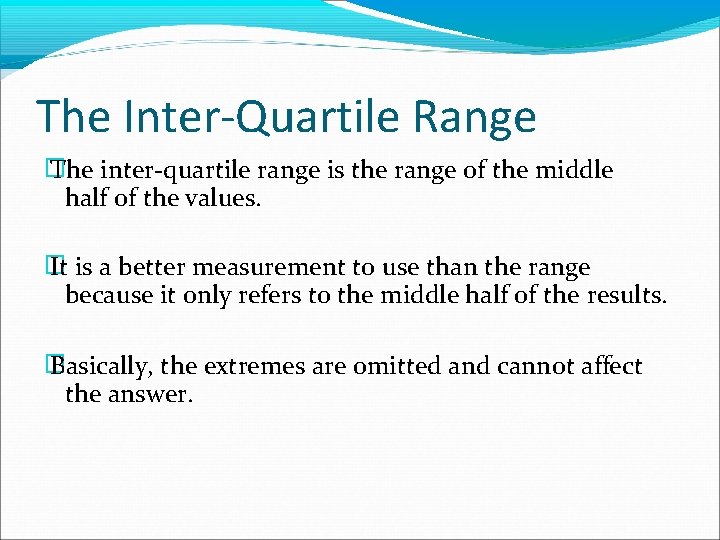 The Inter-Quartile Range � The inter-quartile range is the range of the middle half