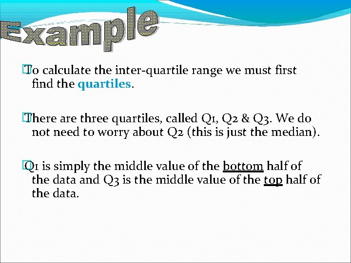 � To calculate the inter-quartile range we must first find the quartiles. � There