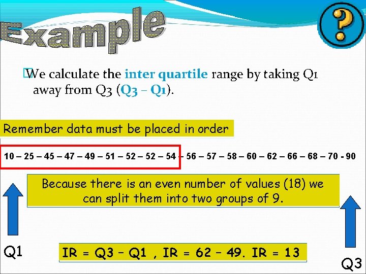� We calculate the inter quartile range by taking Q 1 away from Q