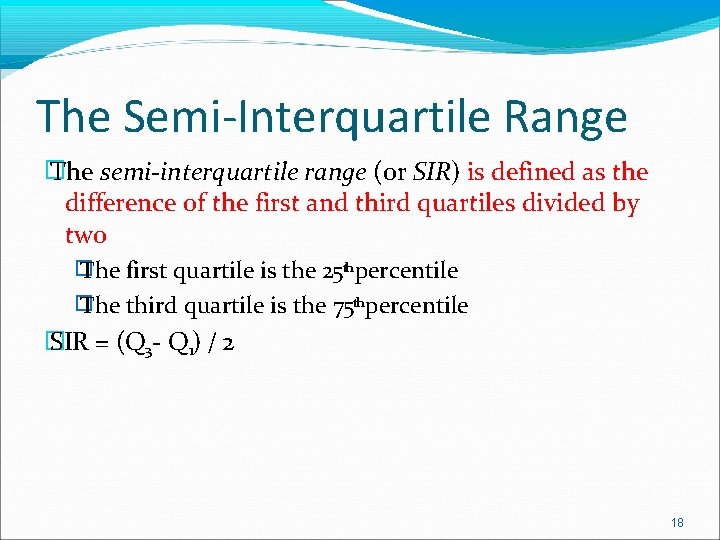 The Semi-Interquartile Range � The semi-interquartile range (or SIR) is defined as the difference