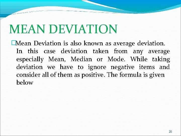 MEAN DEVIATION �Mean Deviation is also known as average deviation. In this case deviation