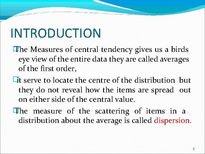 INTRODUCTION � The Measures of central tendency gives us a birds eye view of
