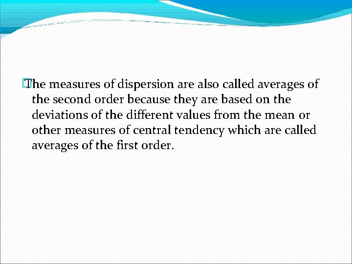 � The measures of dispersion are also called averages of the second order because