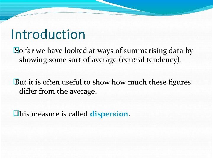 Introduction � So far we have looked at ways of summarising data by showing