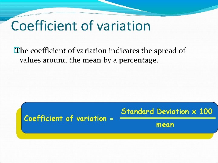 Coefficient of variation � The coefficient of variation indicates the spread of values around