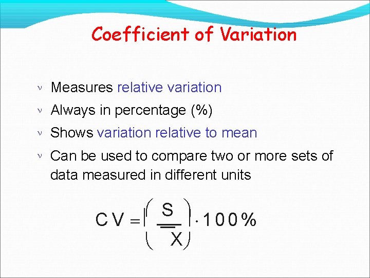 Coefficient of Variation Measures relative variation Always in percentage (%) Shows variation relative to