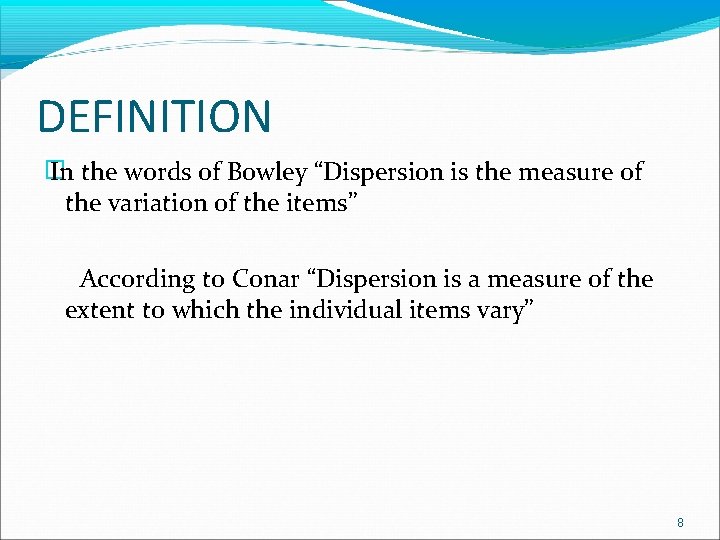 DEFINITION � In the words of Bowley “Dispersion is the measure of the variation