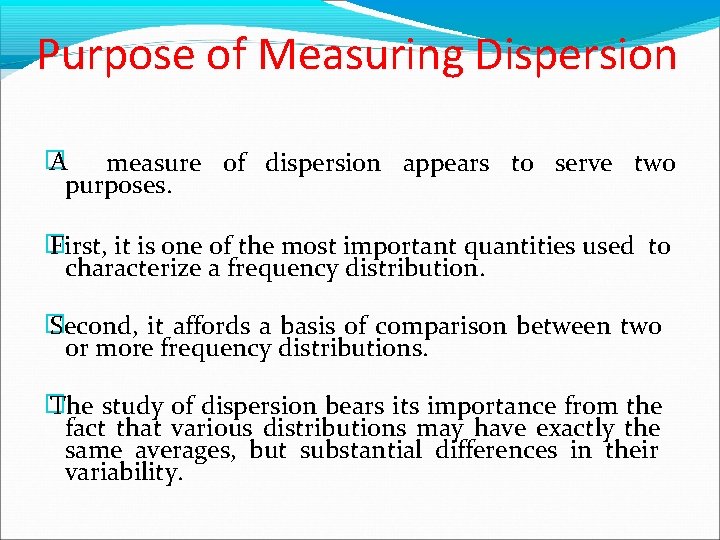Purpose of Measuring Dispersion � A measure of dispersion appears to serve two purposes.