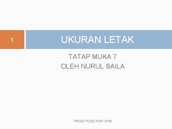 1 UKURAN LETAK TATAP MUKA 7 OLEH NURUL SAILA PRODI PGSD FKIP UPM 