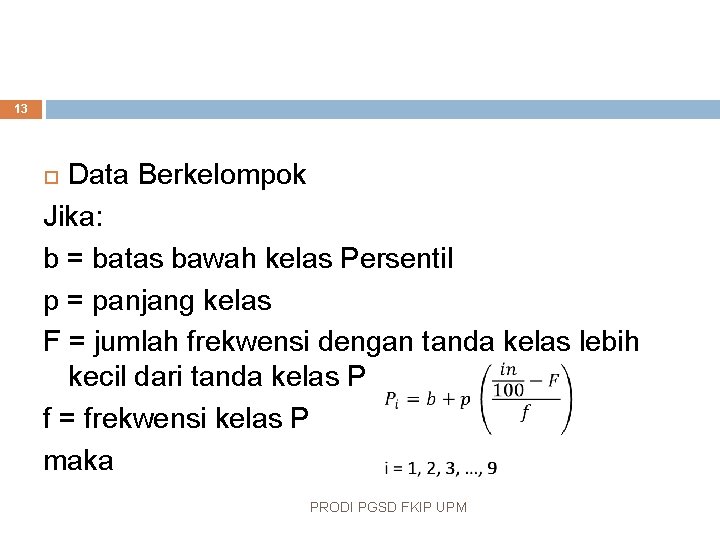13 Data Berkelompok Jika: b = batas bawah kelas Persentil p = panjang kelas