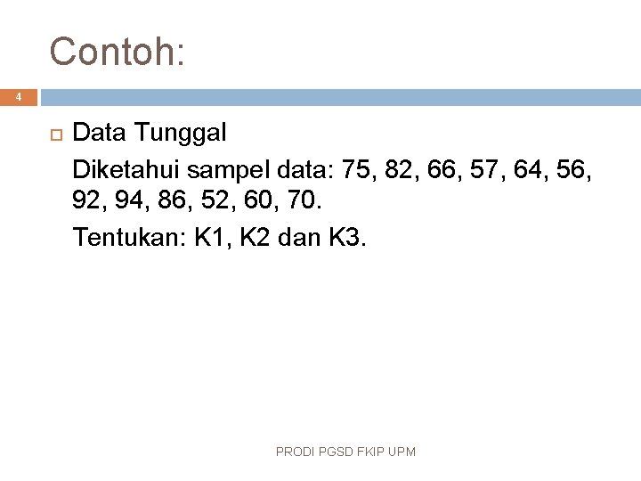 Contoh: 4 Data Tunggal Diketahui sampel data: 75, 82, 66, 57, 64, 56, 92,