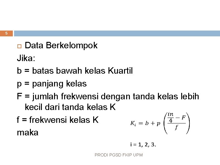 5 Data Berkelompok Jika: b = batas bawah kelas Kuartil p = panjang kelas