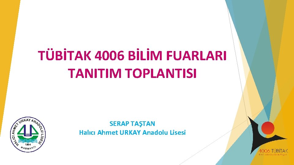 TÜBİTAK 4006 BİLİM FUARLARI TANITIM TOPLANTISI SERAP TAŞTAN Halıcı Ahmet URKAY Anadolu Lisesi 