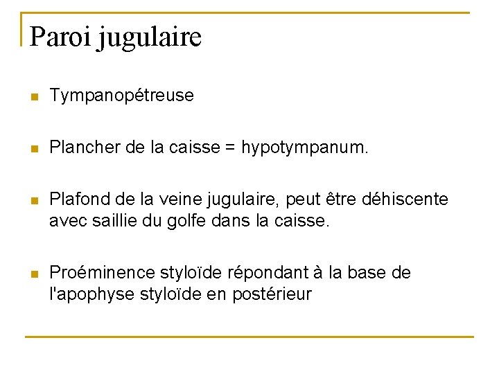 Paroi jugulaire n Tympanopétreuse n Plancher de la caisse = hypotympanum. n Plafond de