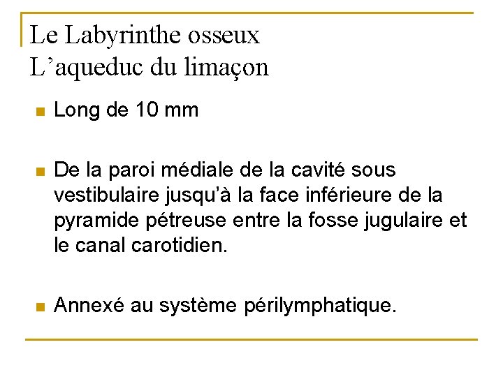 Le Labyrinthe osseux L’aqueduc du limaçon n Long de 10 mm n De la