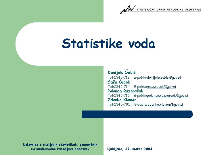 Statistike voda Danijela Šabić Tel: 2340 -712 E-pošta: danijela. sabic@gov. si Tel: 2340 -714