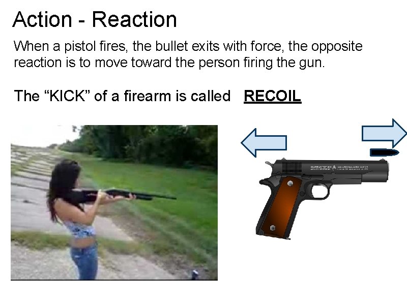Action - Reaction When a pistol fires, the bullet exits with force, the opposite
