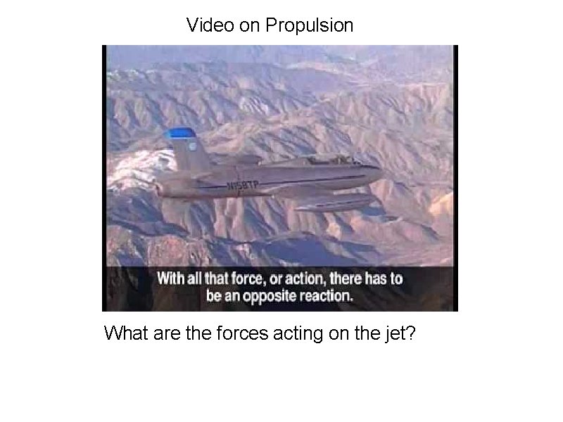 Video on Propulsion What are the forces acting on the jet? 