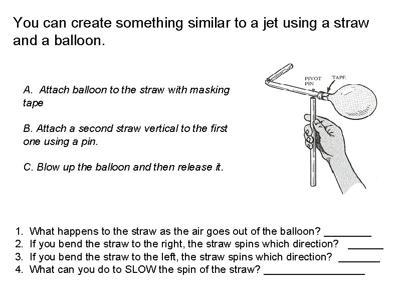 You can create something similar to a jet using a straw and a balloon.