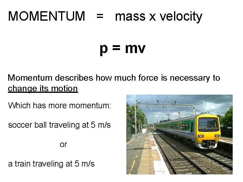 MOMENTUM = mass x velocity p = mv Momentum describes how much force is