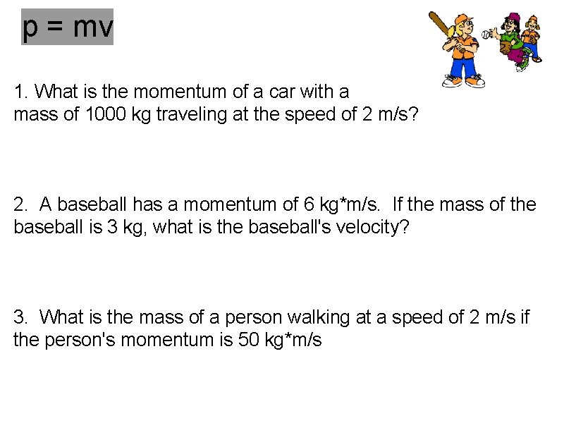 p = mv 1. What is the momentum of a car with a mass