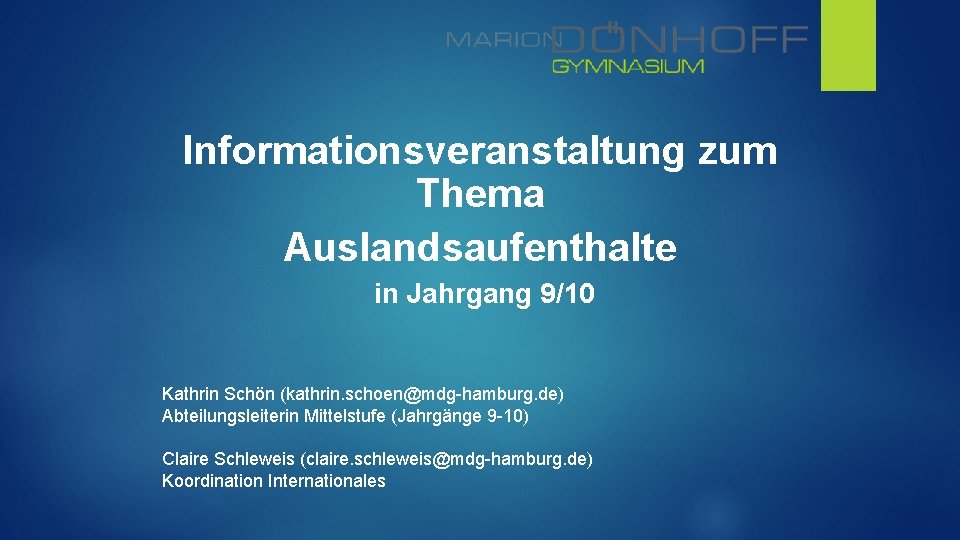 Informationsveranstaltung zum Thema Auslandsaufenthalte in Jahrgang 9/10 Kathrin Schön (kathrin. schoen@mdg-hamburg. de) Abteilungsleiterin Mittelstufe