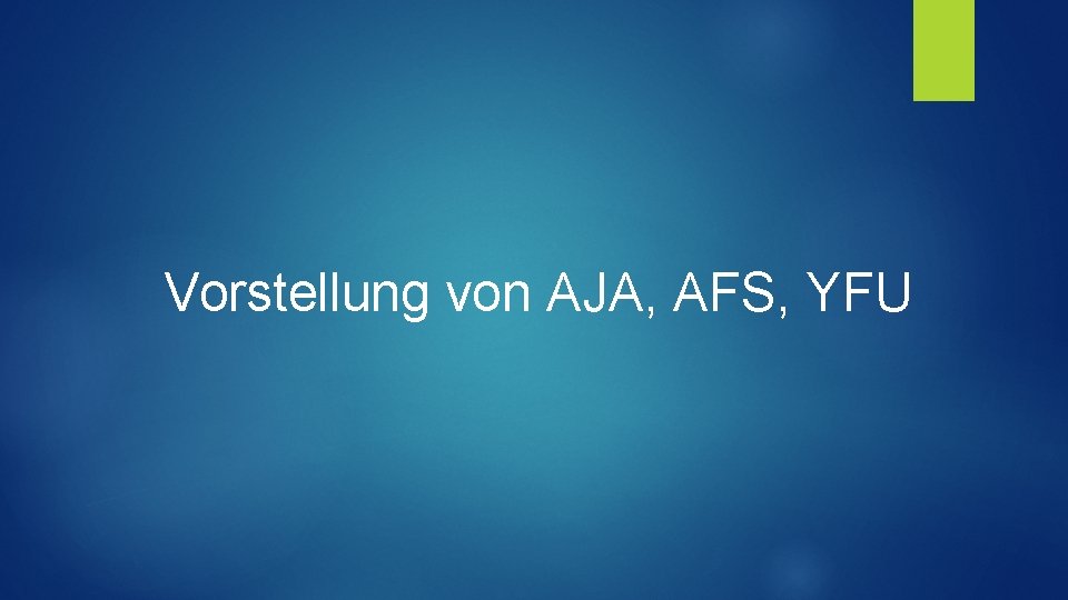 Vorstellung von AJA, AFS, YFU 