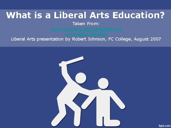 What is a Liberal Arts Education? Taken From: www. lycoming. edu/careerservice www. aacu. org/leap