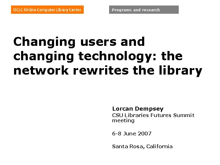 Programs and research Changing users and changing technology: the network rewrites the library Lorcan